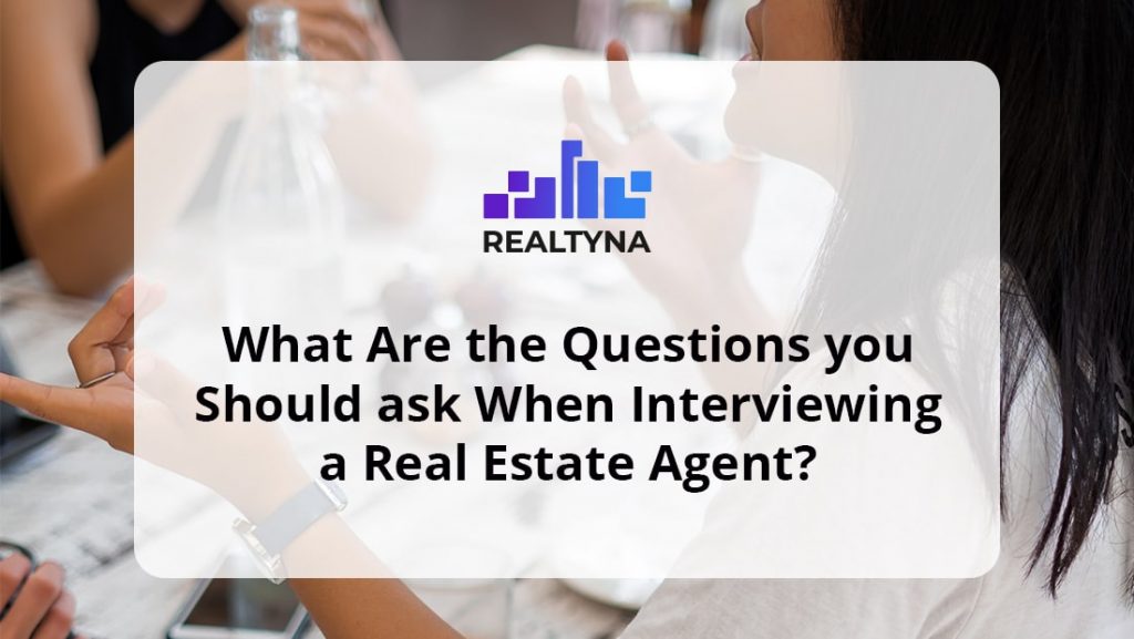 Questions You Should Ask When Interviewing A Real Estate Agent