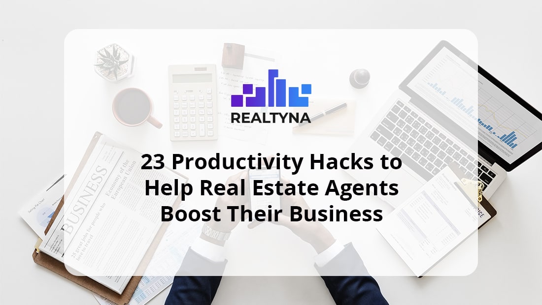 23 Productivity Hacks to Help Real Estate Agents Boost Their Business