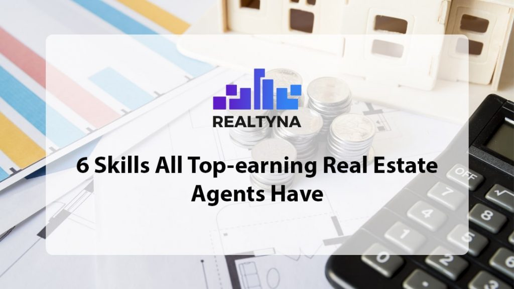 6 Skills All Topearning Real Estate Agents Have