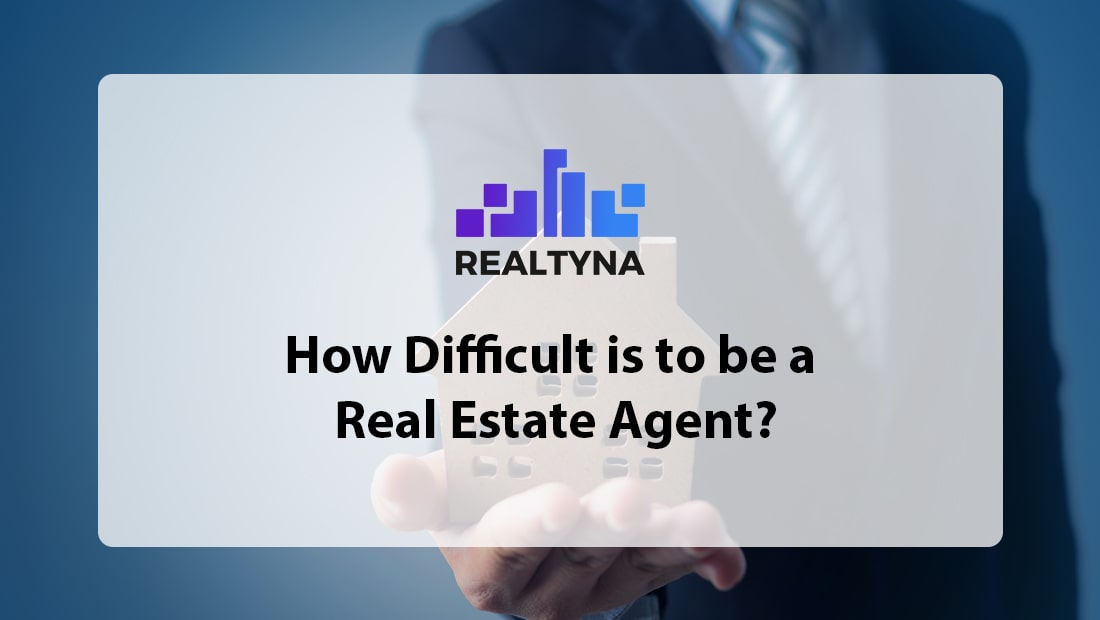 How Difficult is to be a Real Estate Agent?