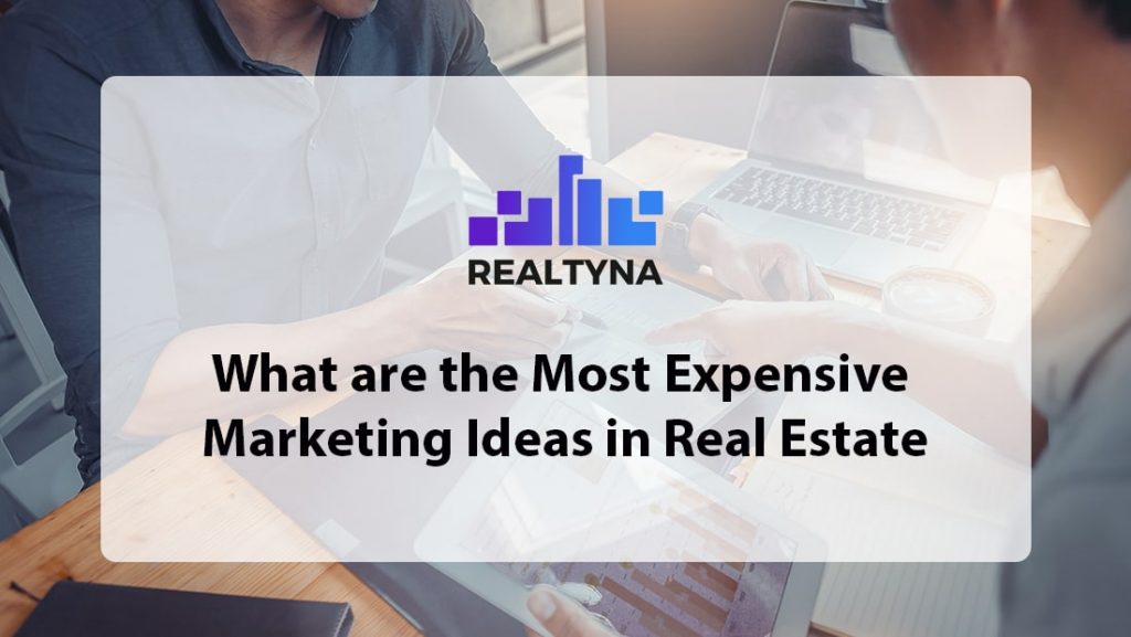 What are the Most Expensive Real Estate Marketing Ideas