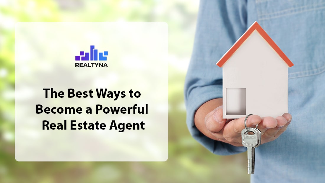 The Best Ways to Become a Powerful Real Estate Agent