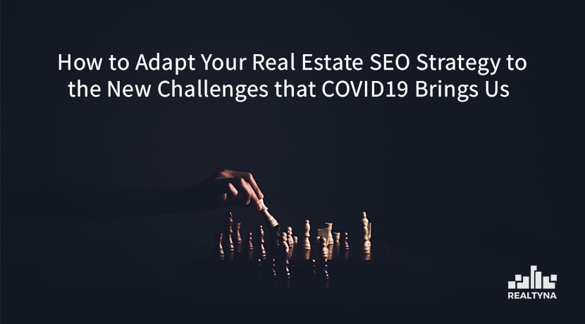 How to Adapt Your Real Estate SEO Strategy to the New Challenges that COVID-19 Brings Us