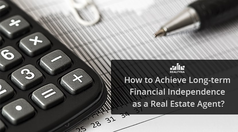 How to Achieve long-term Financial Independence as a Real Estate Agent?