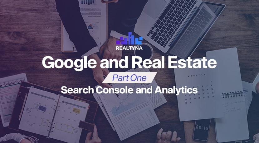 Google and Real Estate Part One: Search Console and Analytics