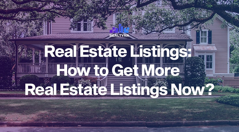 Real Estate Listings: How to Get More Real Estate Listings Now?