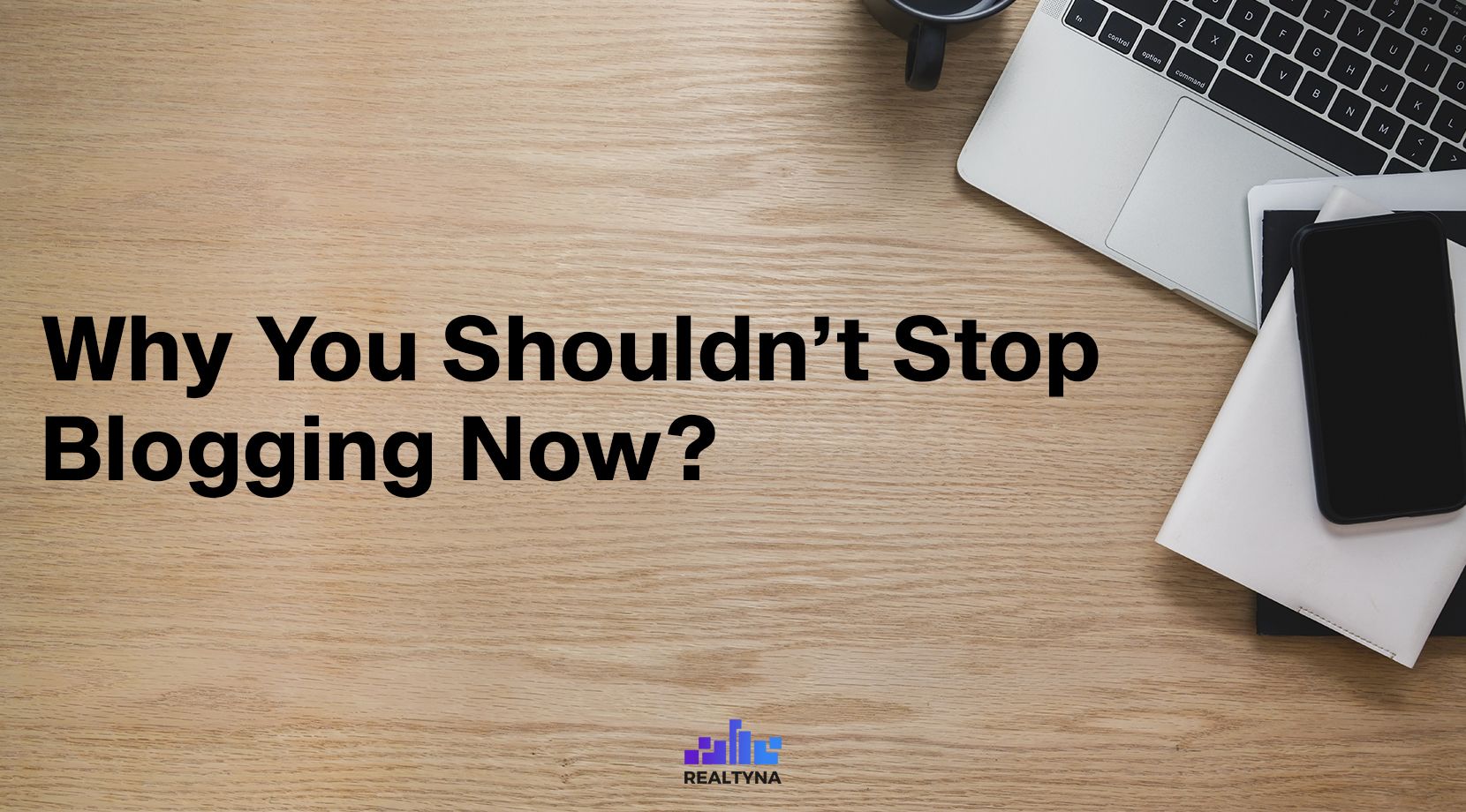 Why You Shouldn’t Stop Blogging Now?