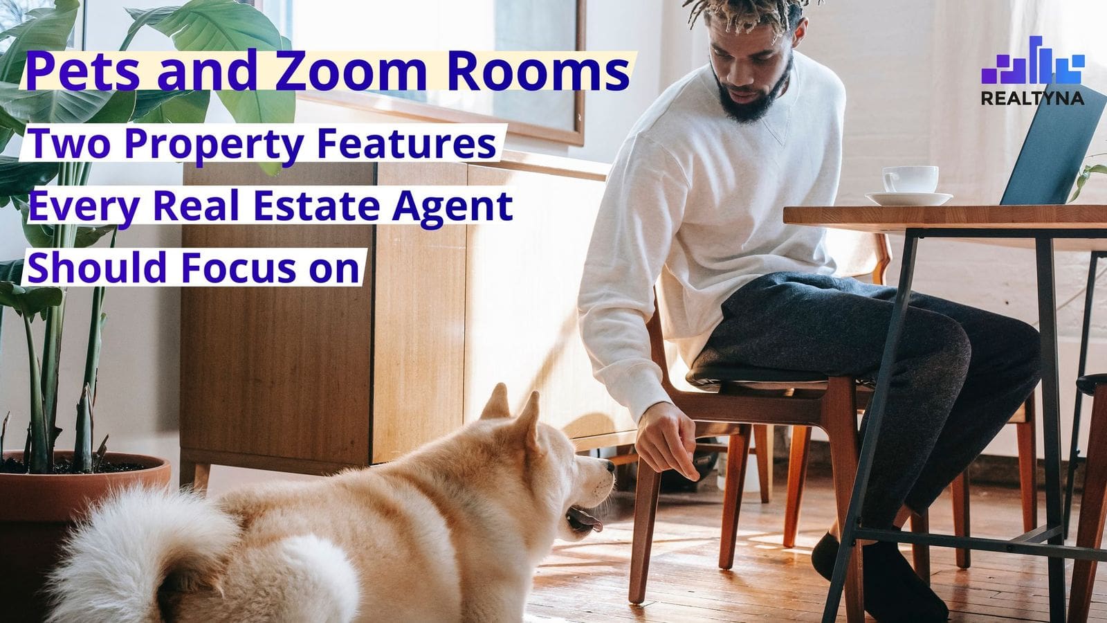 Pets and Zoom Rooms, Two Property Features Every Real Estate Agent Should Focus on