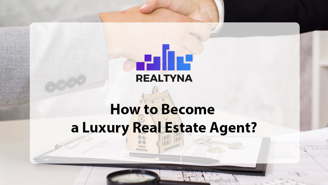 How to Become a Luxury Real Estate Agent