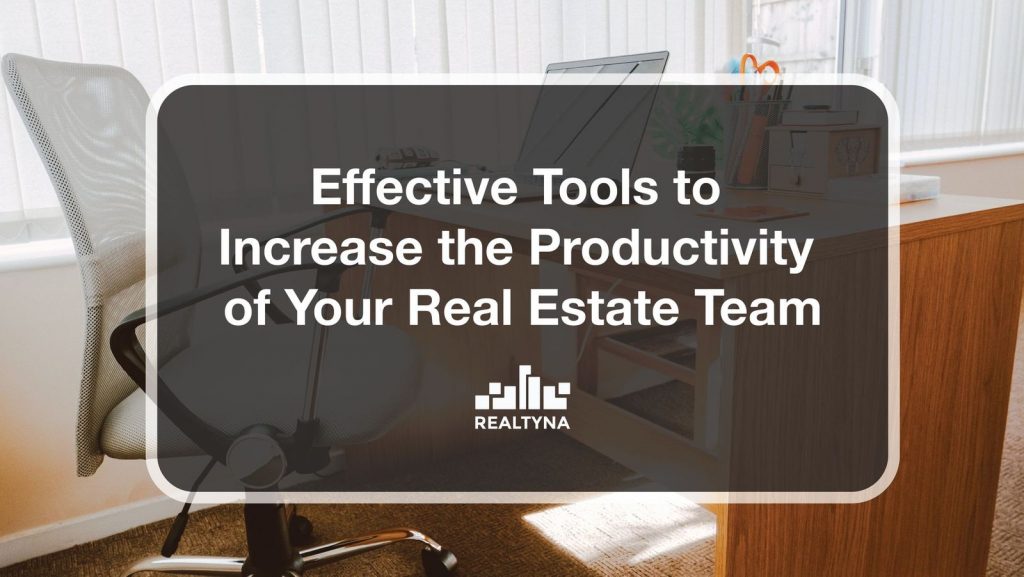 Effective Real Estate Tools to Increase the Productivity of Your Team