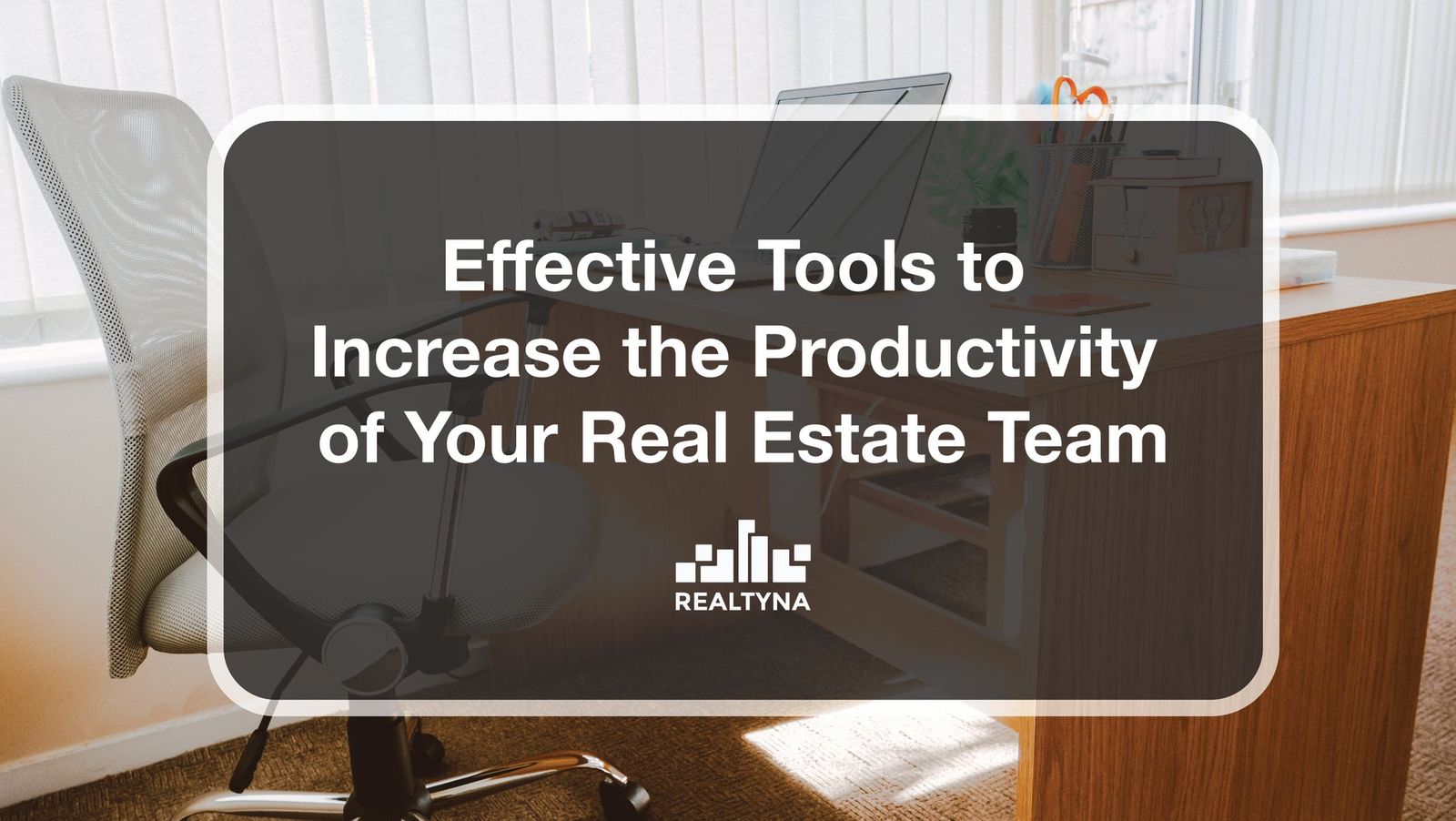 Effective Tools to Increase the Productivity of Your Real Estate Team