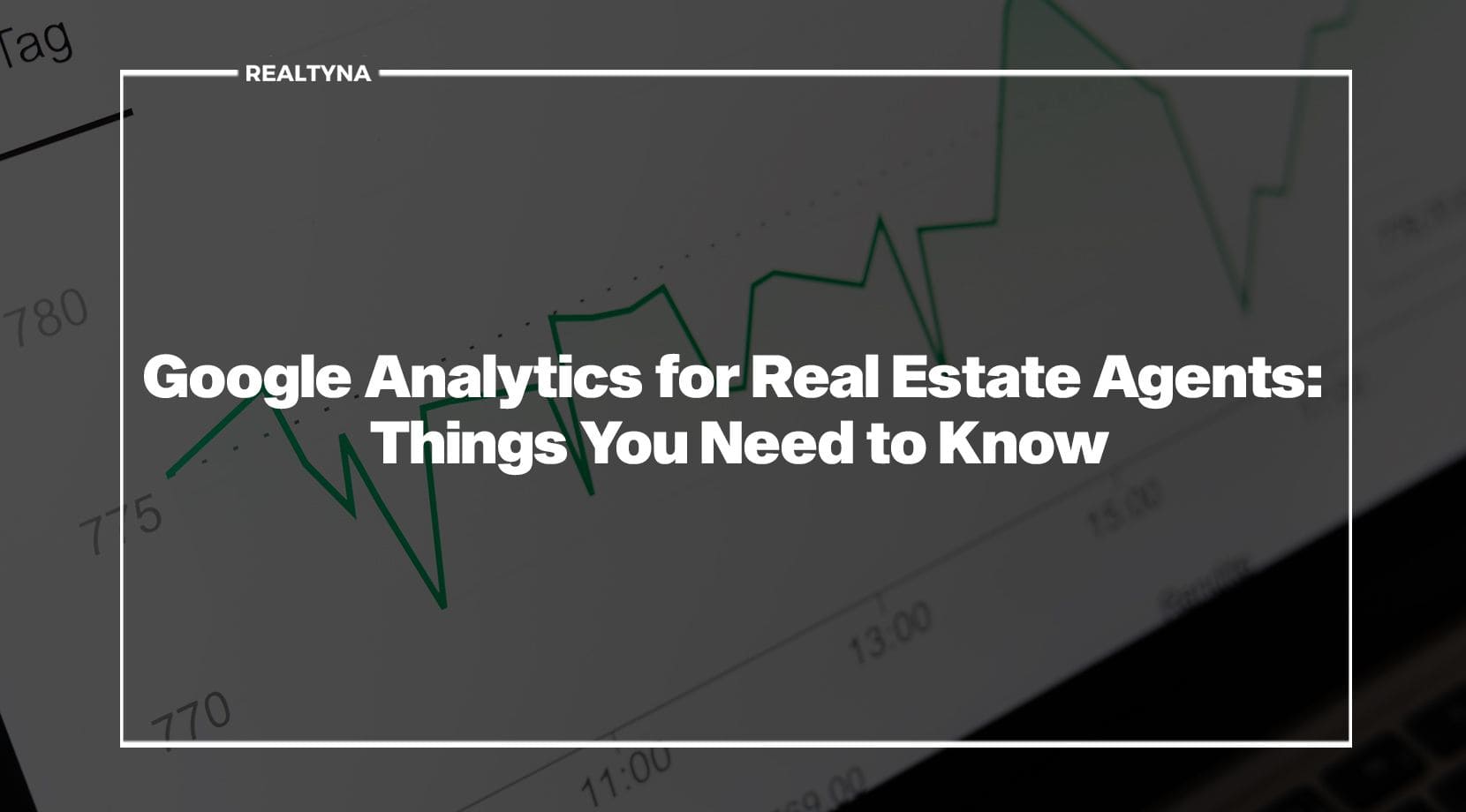 Google Analytics for Real Estate Agents: Things You Need to Know