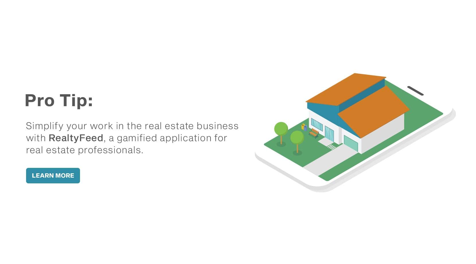 Pro Tip: Simplify your work in the real estate business with RealtyFeed, a gamified application for real estate professionals. 