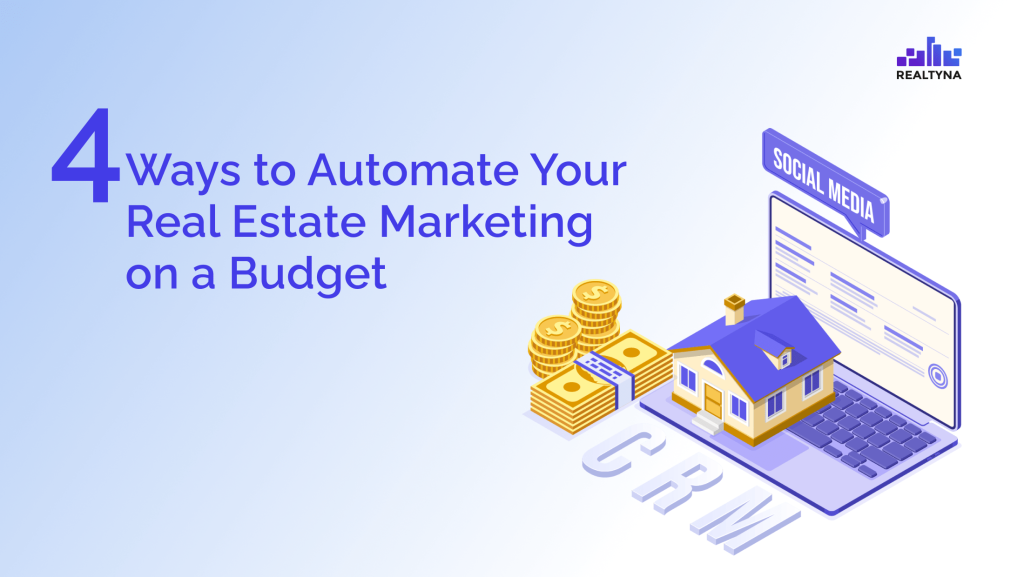 Four Ways to Automate Your Real Estate Marketing on a Budget