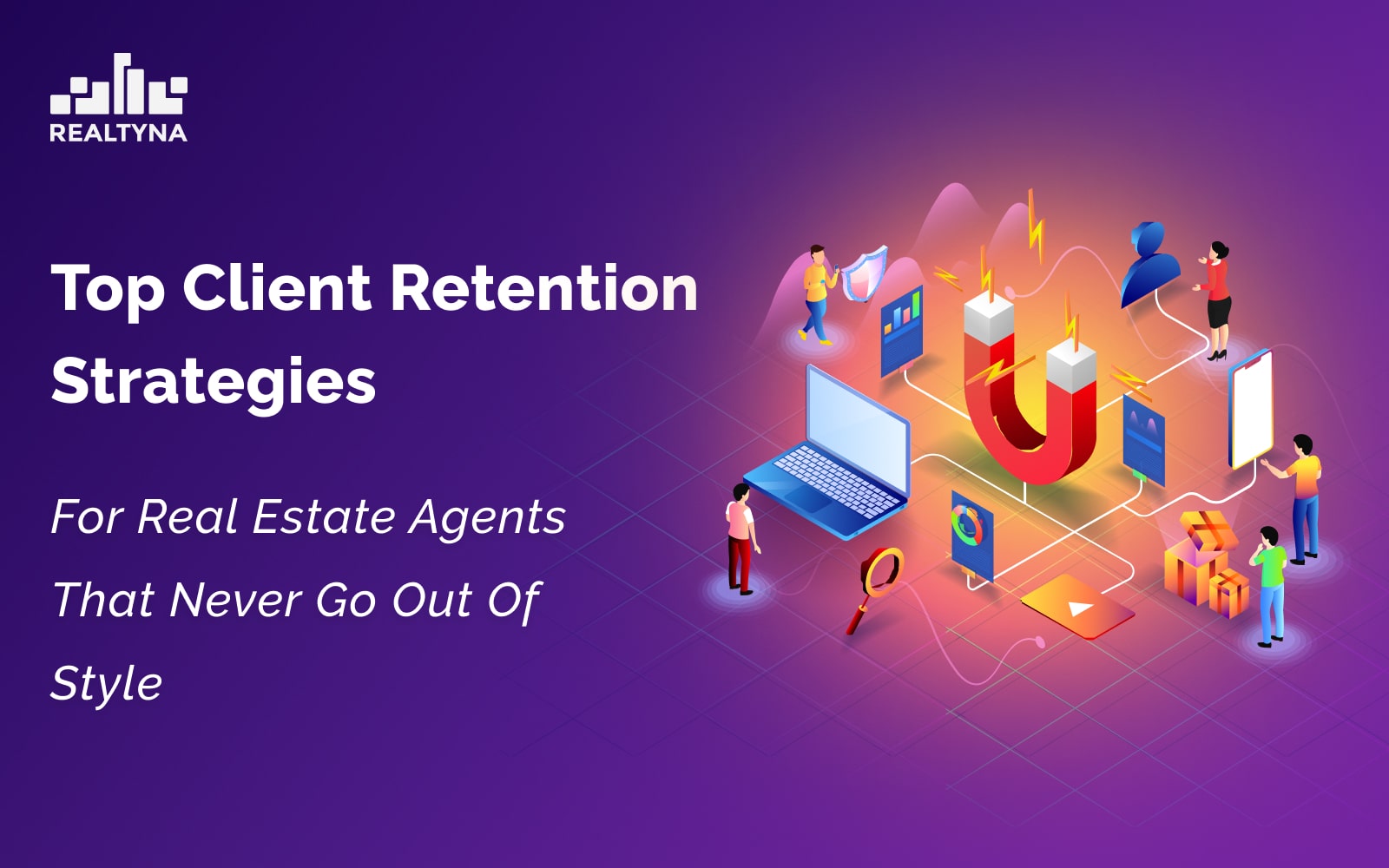 Top Client Retention Strategies for Real Estate Agents That Never Go Out of Style