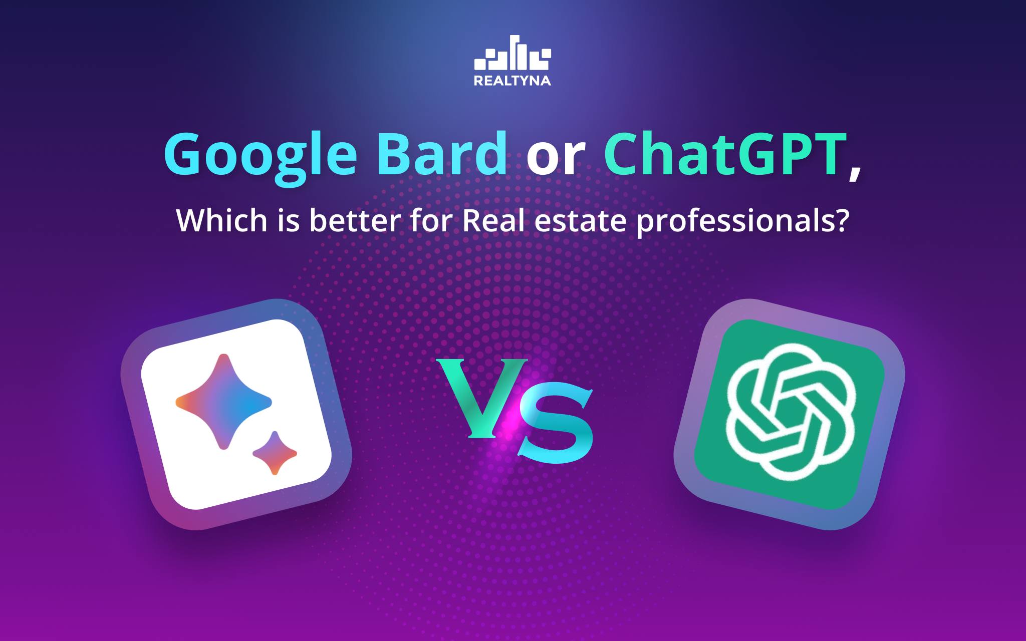 Google Bard or ChatGPT, Which is better for Real estate professionals?