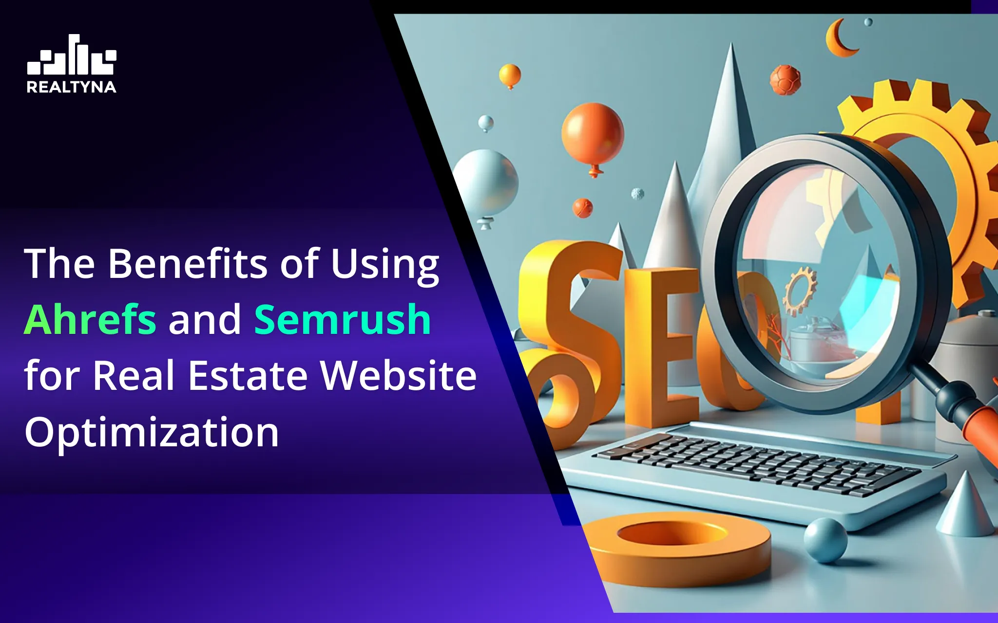 The Benefits of Using Ahrefs and Semrush for Real Estate Website Optimization